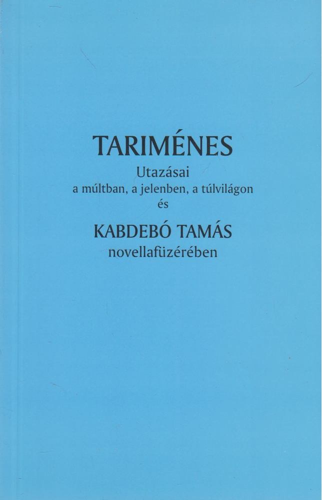 KABDEBÓ TAMÁS - Tariménes utazásai a múltban, a jelenben, a túlvilágon és Kabedói Tamás novellafüzérében [antikvár]