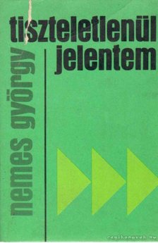 NEMES GYÖRGY - Tiszteletlenül jelentem [antikvár]