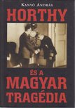 Kanyó András - Horthy és a magyar tragédia [antikvár]