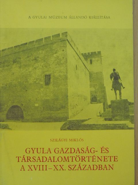 Szilágyi Miklós - Gyula gazdaság- és társadalomtörténete a XVIII-XX. században [antikvár]