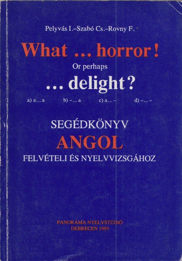 Pelyvás I., Szabó Cs., Rovny F. - What...horror! Or perhaps ...delight? [antikvár]