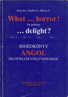 Pelyvás I., Szabó Cs., Rovny F. - What...horror! Or perhaps ...delight? [antikvár]