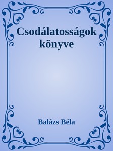 Balázs Béla - Csodálatosságok könyve [eKönyv: epub, mobi]