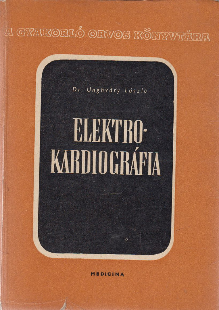 UNGHVÁRY LÁSZLÓ - Elektrokardiográfia [antikvár]