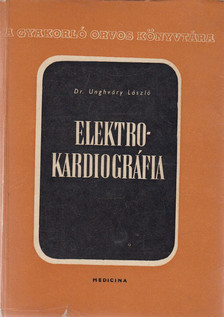 UNGHVÁRY LÁSZLÓ - Elektrokardiográfia [antikvár]