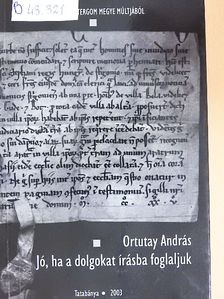 Ortutay András - Jó, ha a dolgokat írásba foglaljuk [antikvár]