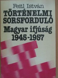 Feitl István - Történelmi sorsforduló - Magyar ifjúság 1945-1957 [antikvár]