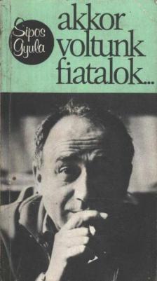 SIPOS GYULA - Akkor voltunk fiatalok... [antikvár]
