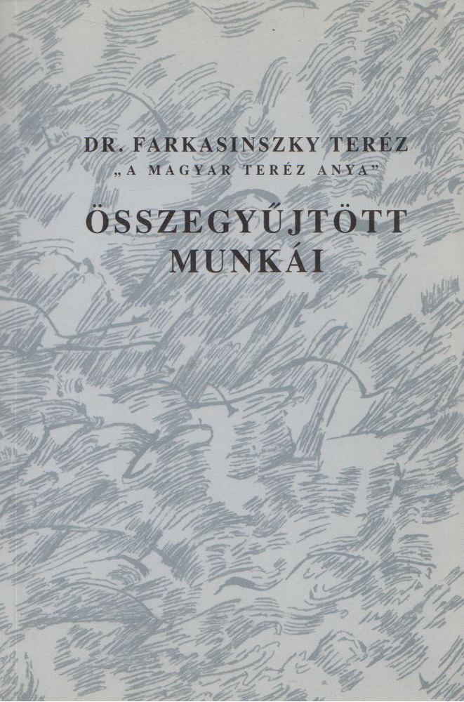Farkasinszky Teréz - Dr. Farkasinszky Teréz "A magyar Teréz anya" összegyűjtött munkái [antikvár]