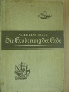 Wilhelm Treue - Die Eroberung der Erde (gótbetűs) [antikvár]