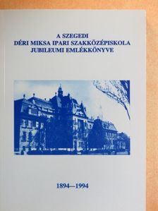 Boksán László - A szegedi Déri Miksa Ipari Szakközépiskola jubileumi emlékkönyve [antikvár]