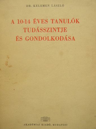 Dr. Kelemen László - A 10-14 éves tanulók tudásszintje és gondolkodása [antikvár]
