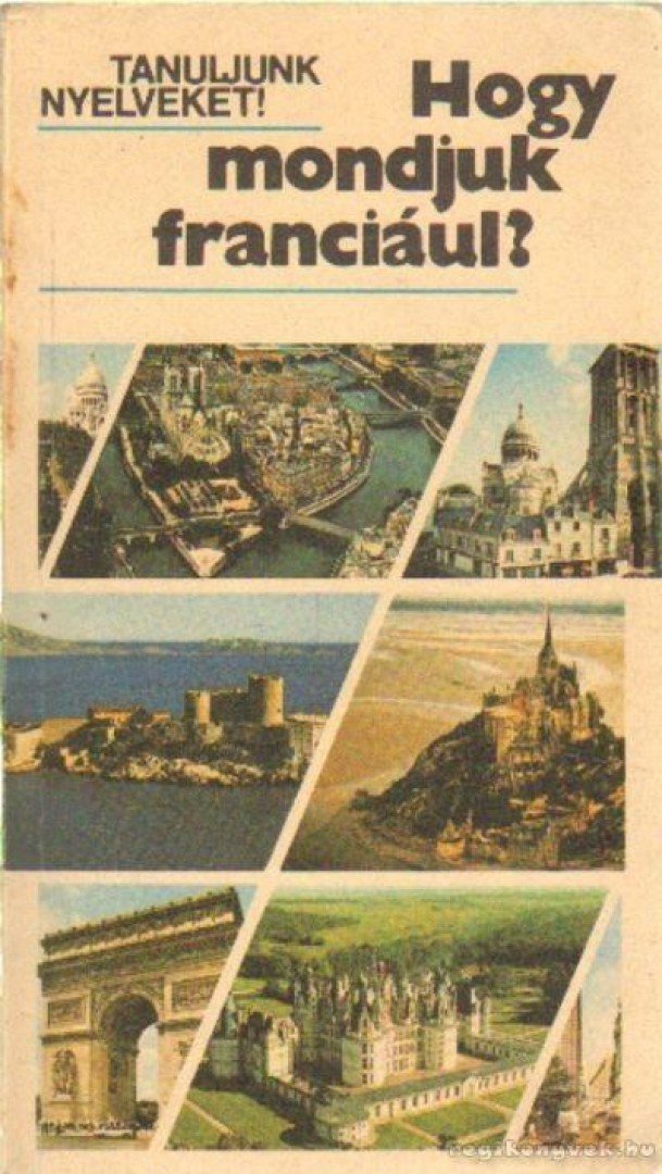 Antal Mária, Heller Anna, Gergelyi Mihály - Hogy mondjuk franciául? [antikvár]