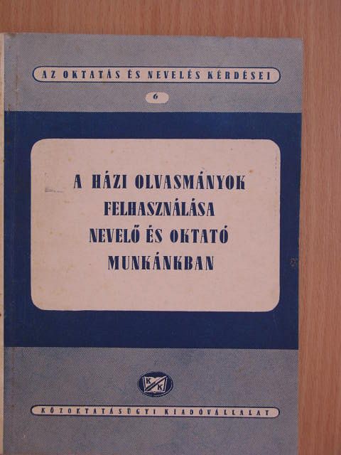 A házi olvasmányok felhasználása nevelő és oktató munkánkban [antikvár]