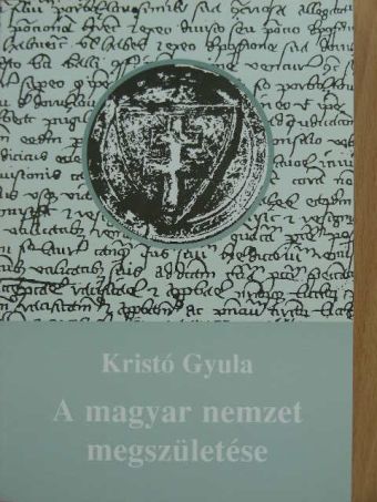 Kristó Gyula - A magyar nemzet megszületése [antikvár]