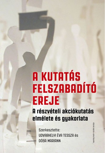 (szerk.) Udvarhelyi Éva Tessza-Dósa Mariann - A kutatás felszabadító ereje. A részvételi akciókutatásról elméletben és gyakorlatban  [eKönyv: epub, mobi]