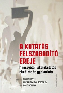 (szerk.) Udvarhelyi Éva Tessza-Dósa Mariann - A kutatás felszabadító ereje. A részvételi akciókutatásról elméletben és gyakorlatban  [eKönyv: epub, mobi]