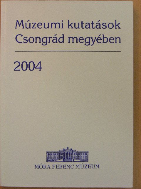 Apró Ferenc - Múzeumi kutatások Csongrád megyében 2004 [antikvár]