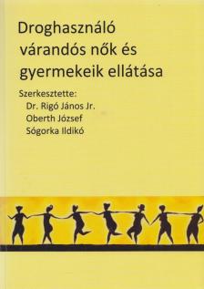 Rigó János dr., Oberth József, Sógorka Ildikó - Droghasználó várandós nők és gyermekeik ellátása [antikvár]