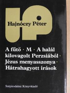 Hajnóczy Péter - A fűtő/M/A halál kilovagolt Perzsiából/Jézus menyasszonya/Hátrahagyott írások [antikvár]
