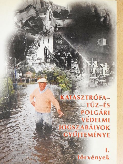 Katasztrófa-, tűz- és polgári védelmi jogszabályok gyűjteménye I. [antikvár]
