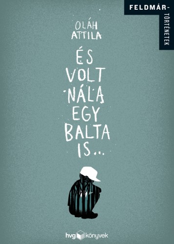 Oláh Attila - És volt nála egy balta is... - Feldmár történetek [eKönyv: epub, mobi]