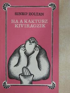 Sinkó Zoltán - Ha a kaktusz kivirágzik [antikvár]