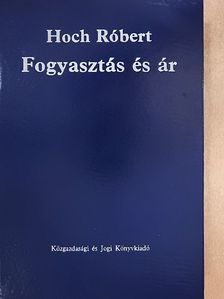 Hoch Róbert - Fogyasztás és ár [antikvár]