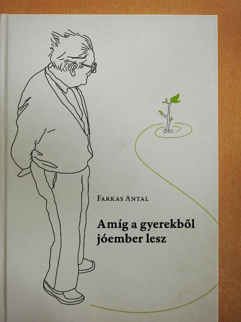 Farkas Antal - Amíg a gyerekből jóember lesz [antikvár]