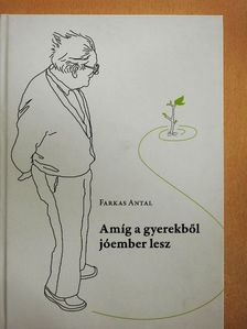 Farkas Antal - Amíg a gyerekből jóember lesz [antikvár]