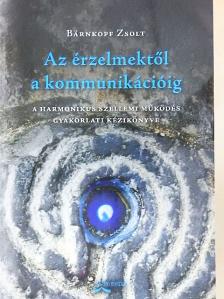 Bärnkopf Zsolt - Az érzelmektől a kommunikációig [antikvár]