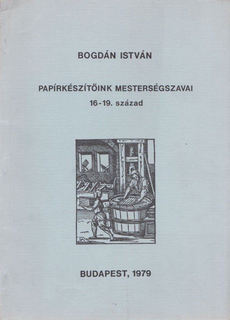Bogdán István - Papírkészítőink mesterségszavai [antikvár]