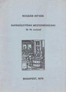 Bogdán István - Papírkészítőink mesterségszavai [antikvár]