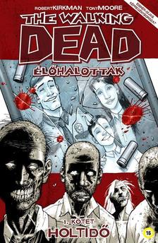 Robert Kirkman, Tony Moore (illusztrátor) - The Walking Dead - Élőhalottak 1. - Holtidő