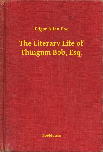 Edgar Allan Poe - The Literary Life of Thingum Bob, Esq. [eKönyv: epub, mobi]