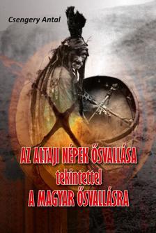 Csengery Antal - Az altaji népek ősvallása tekintettel a magyar ősvallásra