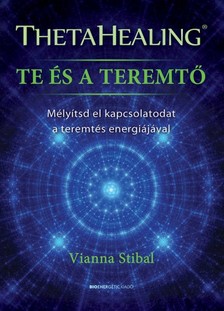 Vianna Stibal - ThetaHealing - Te és a teremtő - Mélyítsd el kapcsolatodat a teremtés energiájával [eKönyv: epub, mobi]