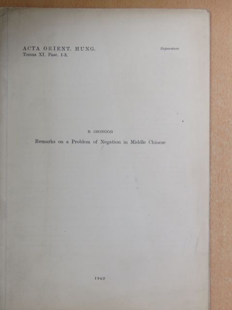B. Csongor - Remarks on a Problem of Negation in Middle Chinese [antikvár]