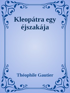 Théophile Gautier - Kleopátra egy éjszakája [eKönyv: epub, mobi]