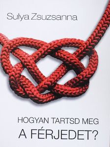 Sulya Zsuzsanna - Hogyan tartsd meg a férjedet? [antikvár]