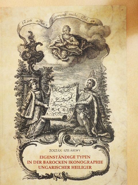 Szilárdfy Zoltán - Eigenständige Typen in der Barocken Ikonographie Ungarischer Heiliger [antikvár]