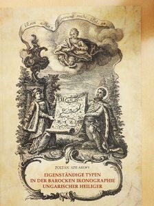 Szilárdfy Zoltán - Eigenständige Typen in der Barocken Ikonographie Ungarischer Heiliger [antikvár]