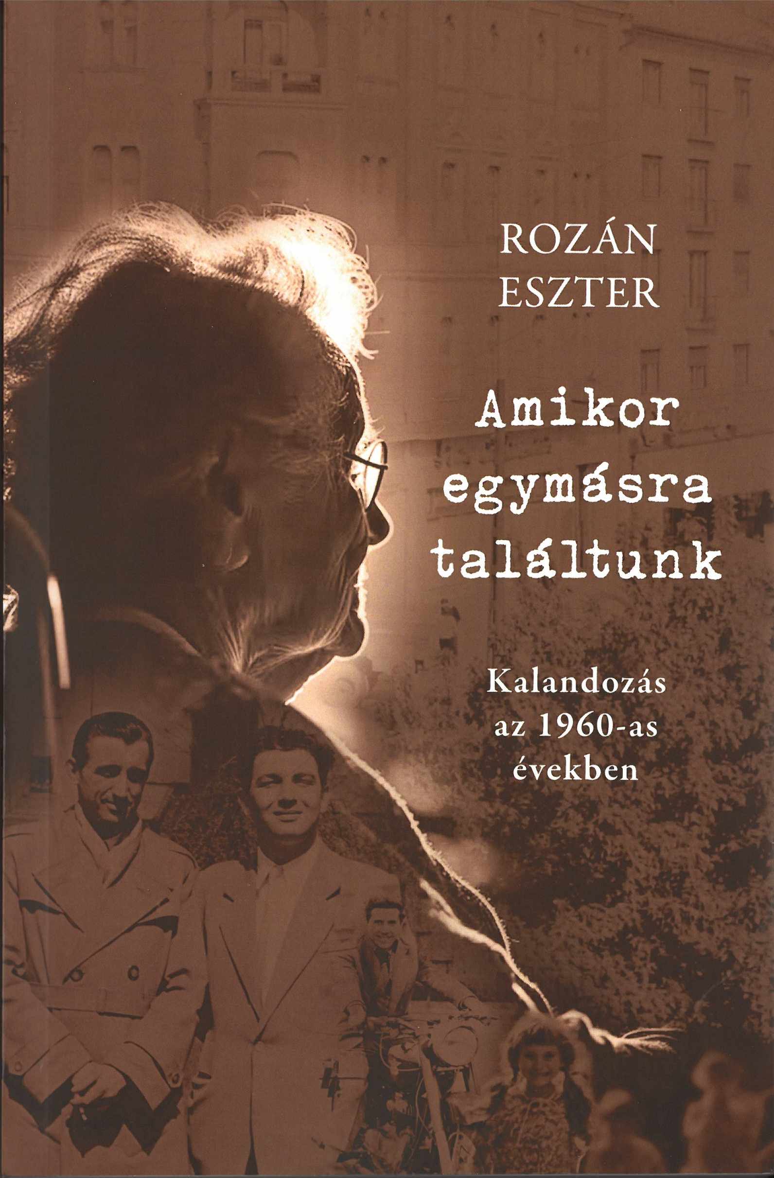 Rozán Eszter - Amikor egymásra találtunk - Kalandozás az 1960-as években