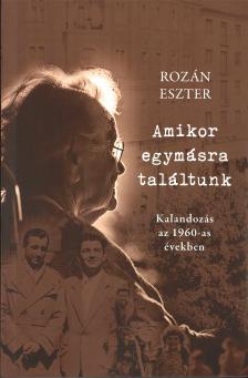 Rozán Eszter - Amikor egymásra találtunk - Kalandozás az 1960-as években
