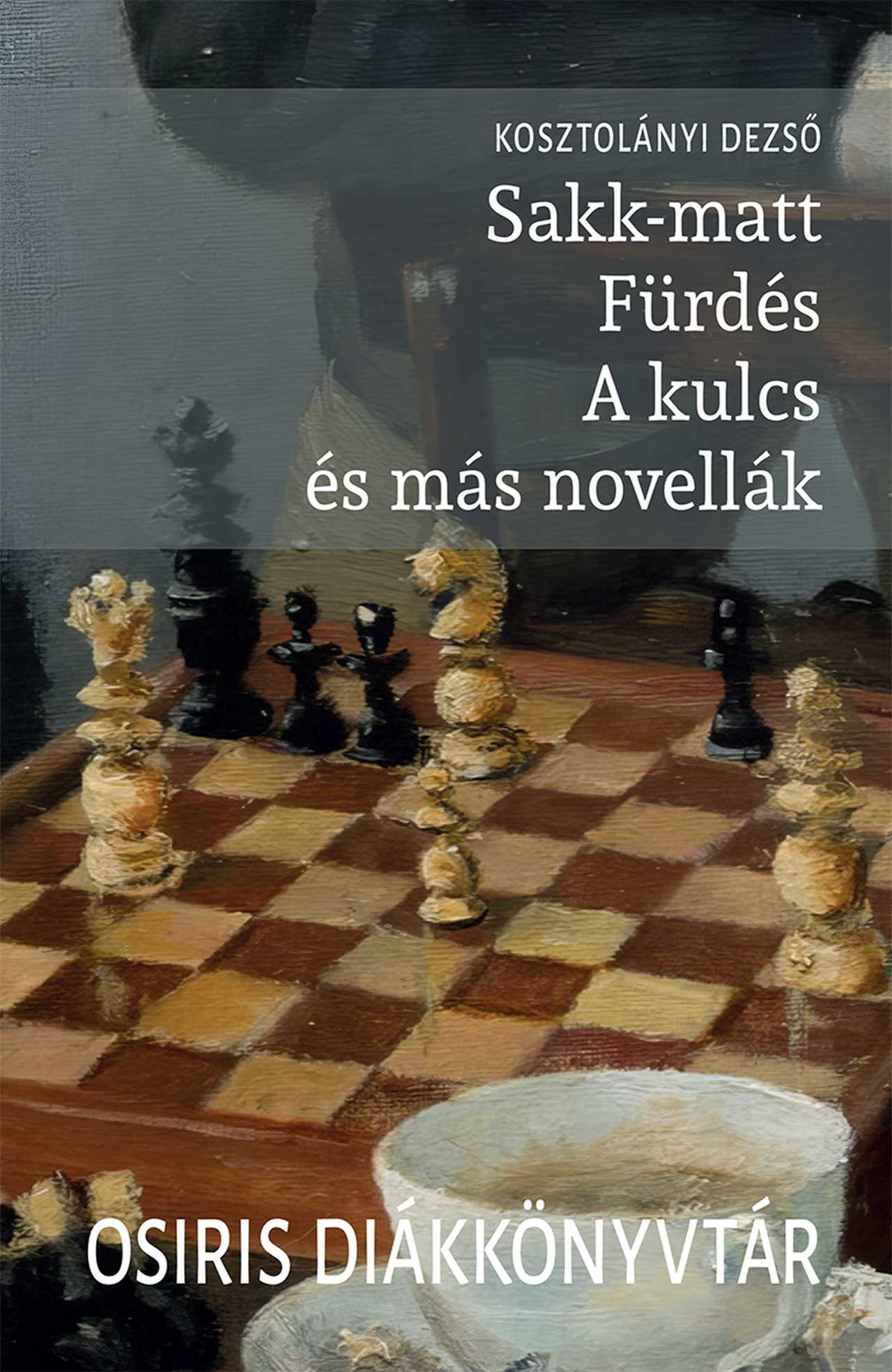 Kosztolányi Dezső - Sakk-matt. Fürdés. A kulcs és más novellák