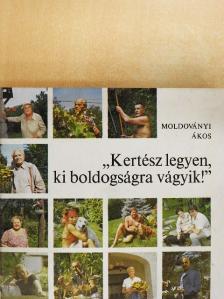 Moldoványi Ákos - "Kertész legyen, ki boldogságra vágyik!" [antikvár]