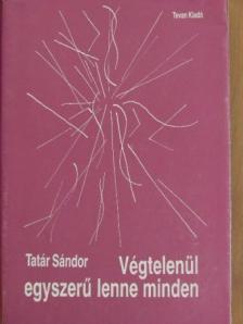 Tatár Sándor - Végtelenül egyszerű lenne minden [antikvár]