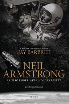 Jay Barbree - Neil Armstrong - Az első ember, aki a Holdra lépett