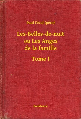 PAUL FÉVAL - Les-Belles-de-nuit ou Les Anges de la famille - Tome I [eKönyv: epub, mobi]