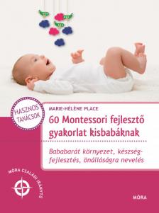 Marie-Héléne Place - 60 Montessori fejlesztő gyakorlat kisbabáknak